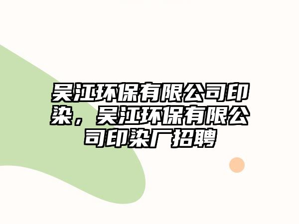 吳江環(huán)保有限公司印染，吳江環(huán)保有限公司印染廠招聘