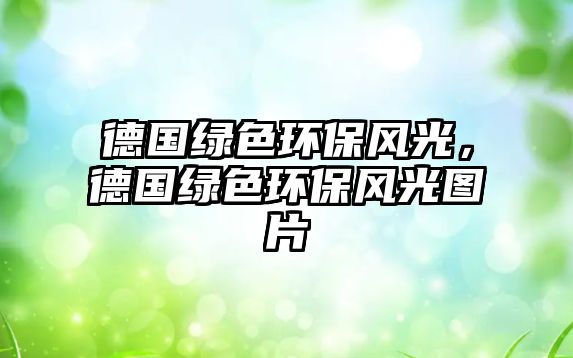 德國(guó)綠色環(huán)保風(fēng)光，德國(guó)綠色環(huán)保風(fēng)光圖片