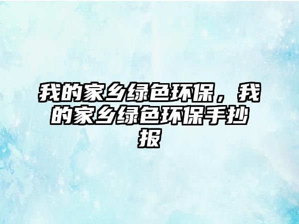 我的家鄉(xiāng)綠色環(huán)保，我的家鄉(xiāng)綠色環(huán)保手抄報