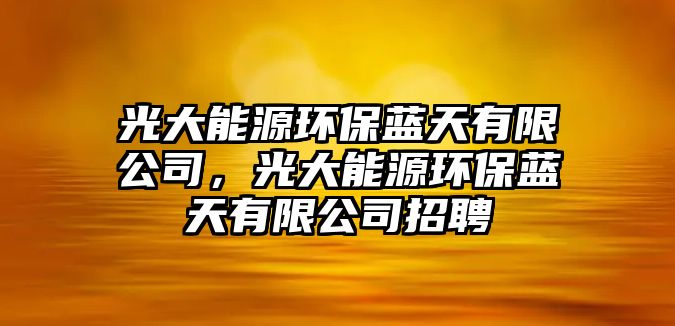 光大能源環(huán)保藍(lán)天有限公司，光大能源環(huán)保藍(lán)天有限公司招聘