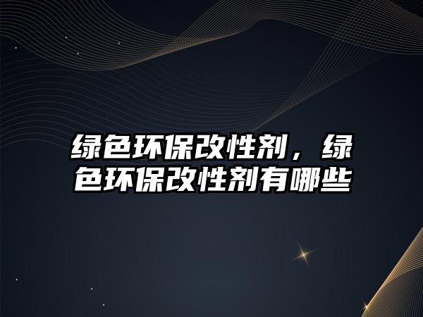 綠色環(huán)保改性劑，綠色環(huán)保改性劑有哪些