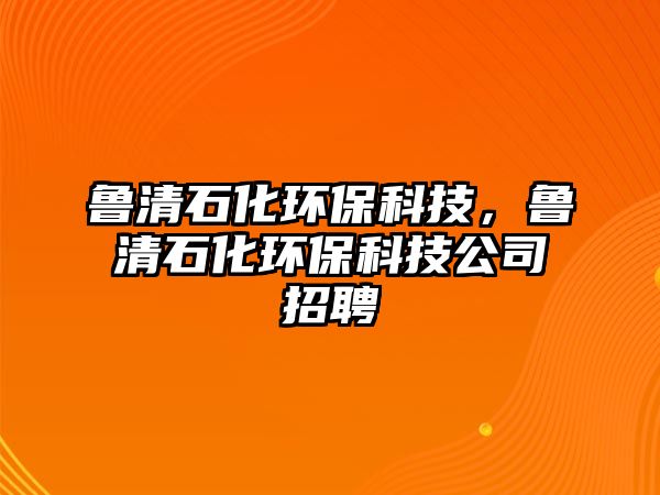 魯清石化環(huán)?？萍?，魯清石化環(huán)?？萍脊菊衅?/> 
									</a>
									<h4 class=