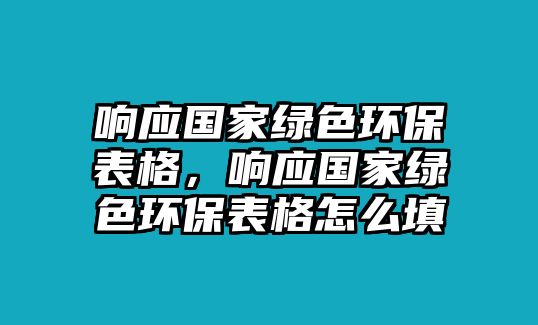 響應(yīng)國(guó)家綠色環(huán)保表格，響應(yīng)國(guó)家綠色環(huán)保表格怎么填