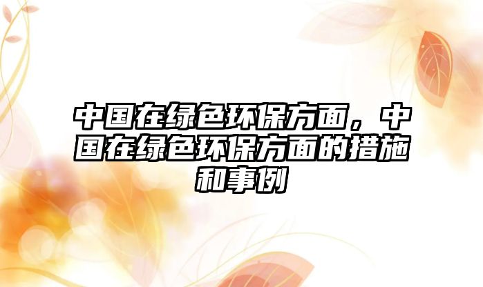 中國在綠色環(huán)保方面，中國在綠色環(huán)保方面的措施和事例