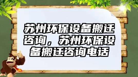 蘇州環(huán)保設(shè)備搬遷咨詢，蘇州環(huán)保設(shè)備搬遷咨詢電話