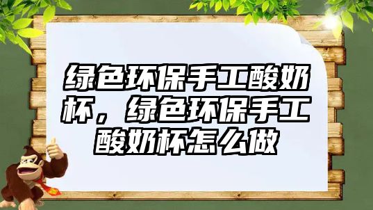 綠色環(huán)保手工酸奶杯，綠色環(huán)保手工酸奶杯怎么做