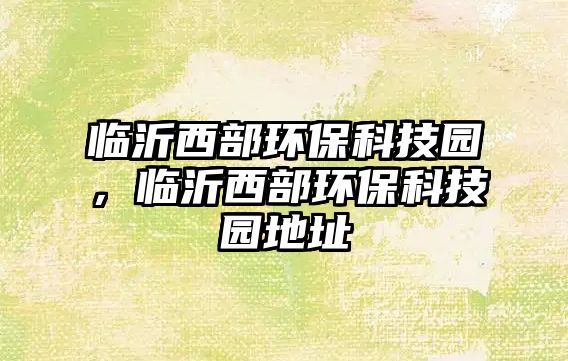 臨沂西部環(huán)?？萍紙@，臨沂西部環(huán)?？萍紙@地址