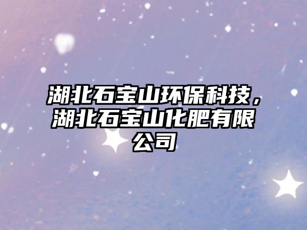 湖北石寶山環(huán)?？萍?，湖北石寶山化肥有限公司