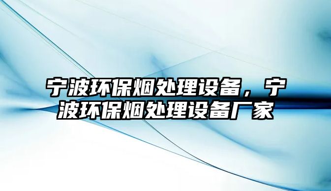 寧波環(huán)保煙處理設備，寧波環(huán)保煙處理設備廠家