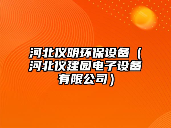 河北儀明環(huán)保設備（河北儀建園電子設備有限公司）