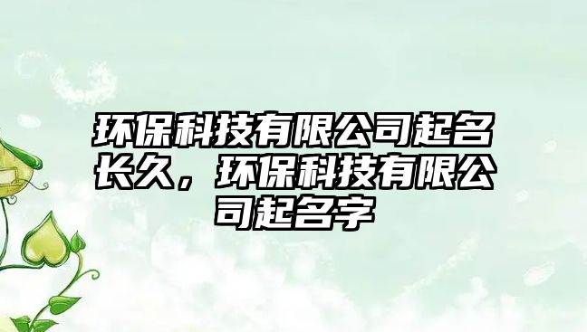 環(huán)?？萍加邢薰酒鹈L久，環(huán)?？萍加邢薰酒鹈?/> 
									</a>
									<h4 class=