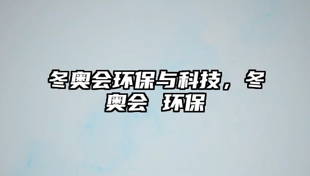 冬奧會環(huán)保與科技，冬奧會 環(huán)保