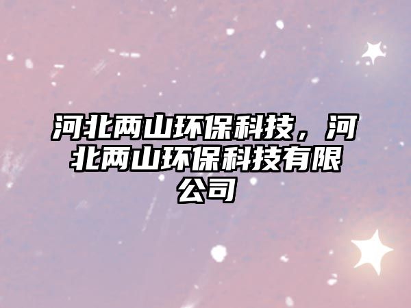 河北兩山環(huán)?？萍迹颖眱缮江h(huán)?？萍加邢薰? class=