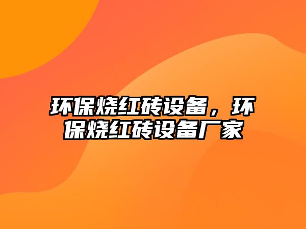 環(huán)保燒紅磚設(shè)備，環(huán)保燒紅磚設(shè)備廠家