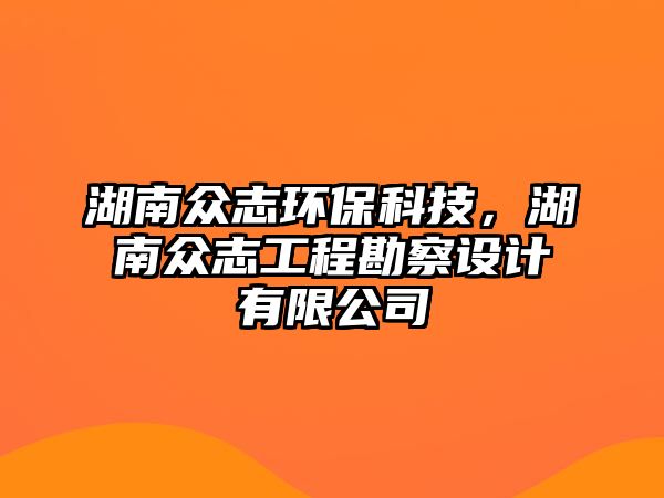 湖南眾志環(huán)保科技，湖南眾志工程勘察設(shè)計(jì)有限公司