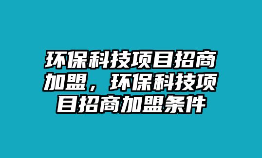 環(huán)?？萍柬椖空猩碳用耍h(huán)?？萍柬椖空猩碳用藯l件
