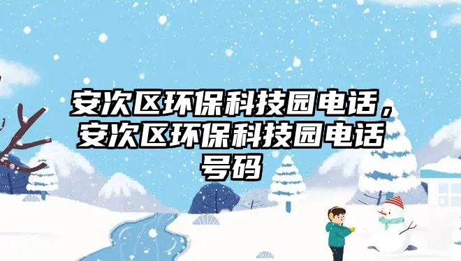 安次區(qū)環(huán)?？萍紙@電話，安次區(qū)環(huán)保科技園電話號(hào)碼