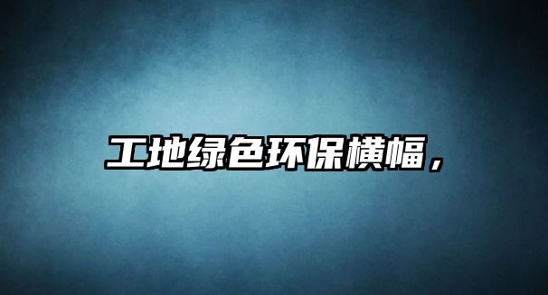 工地綠色環(huán)保橫幅，