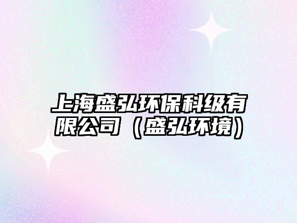 上海盛弘環(huán)保科級(jí)有限公司（盛弘環(huán)境）