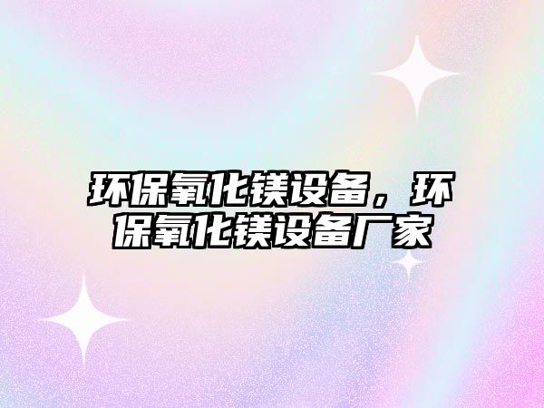 環(huán)保氧化鎂設(shè)備，環(huán)保氧化鎂設(shè)備廠家