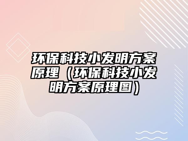 環(huán)保科技小發(fā)明方案原理（環(huán)?？萍夹“l(fā)明方案原理圖）