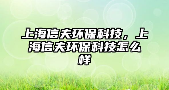 上海信夫環(huán)?？萍迹虾Ｐ欧颦h(huán)?？萍荚趺礃? class=