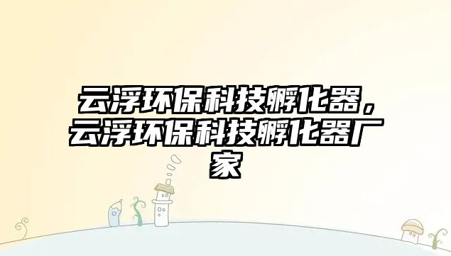 云浮環(huán)?？萍挤趸?，云浮環(huán)保科技孵化器廠家