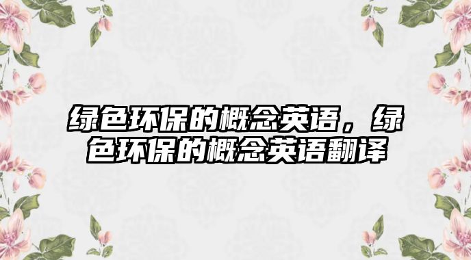 綠色環(huán)保的概念英語，綠色環(huán)保的概念英語翻譯