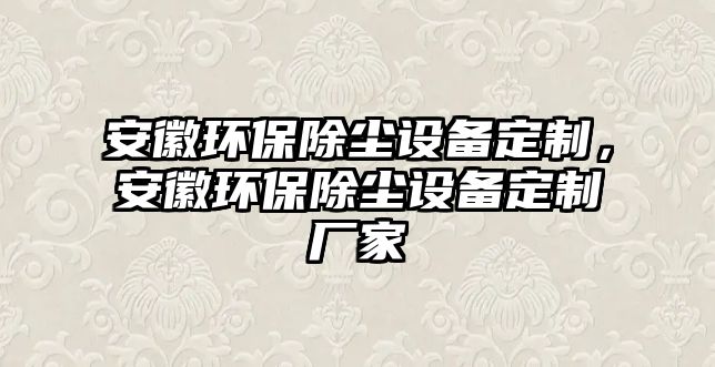 安徽環(huán)保除塵設(shè)備定制，安徽環(huán)保除塵設(shè)備定制廠家