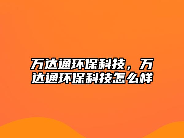 萬達(dá)通環(huán)?？萍?，萬達(dá)通環(huán)?？萍荚趺礃?/> 
									</a>
									<h4 class=