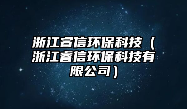 浙江睿信環(huán)?？萍迹ㄕ憬Ｐ怒h(huán)保科技有限公司）