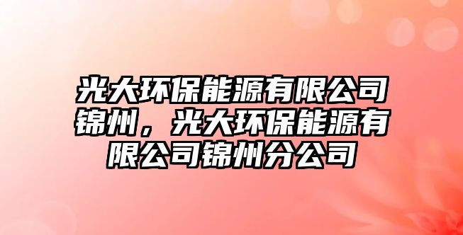 光大環(huán)保能源有限公司錦州，光大環(huán)保能源有限公司錦州分公司