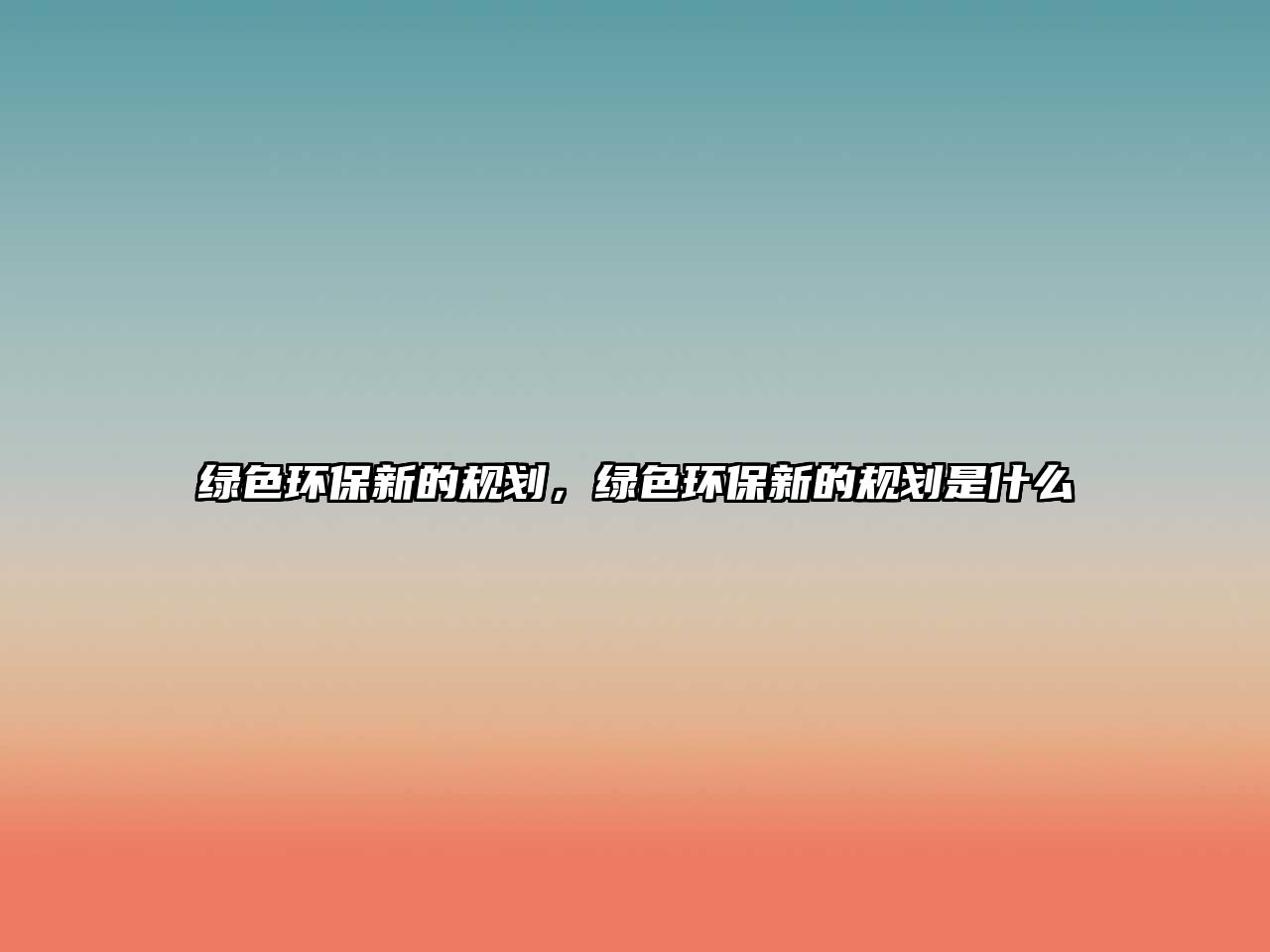 綠色環(huán)保新的規(guī)劃，綠色環(huán)保新的規(guī)劃是什么