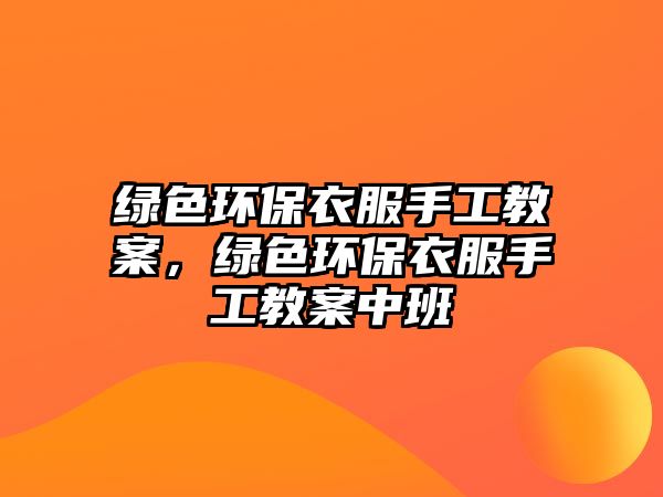 綠色環(huán)保衣服手工教案，綠色環(huán)保衣服手工教案中班