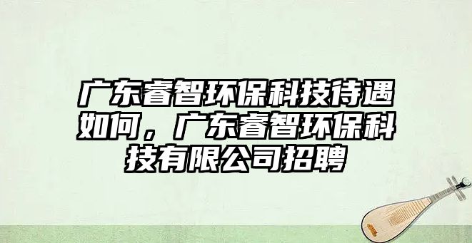 廣東睿智環(huán)?？萍即鋈绾?，廣東睿智環(huán)?？萍加邢薰菊衅?/> 
									</a>
									<h4 class=