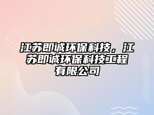 江蘇即誠環(huán)?？萍?，江蘇即誠環(huán)?？萍脊こ逃邢薰?/> 
									</a>
									<h4 class=