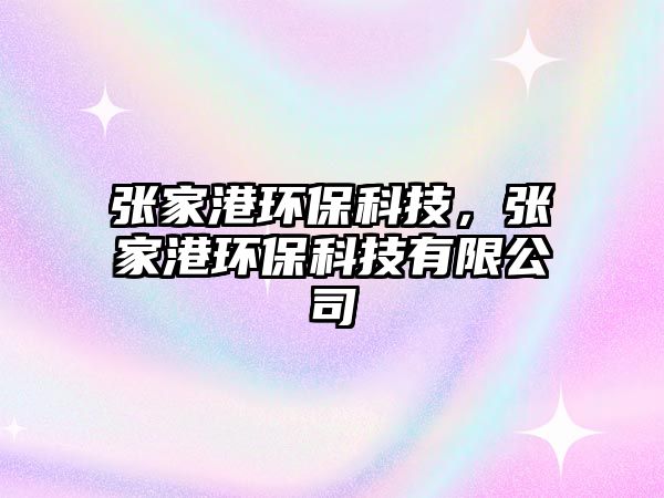 張家港環(huán)?？萍?，張家港環(huán)?？萍加邢薰?/> 
									</a>
									<h4 class=