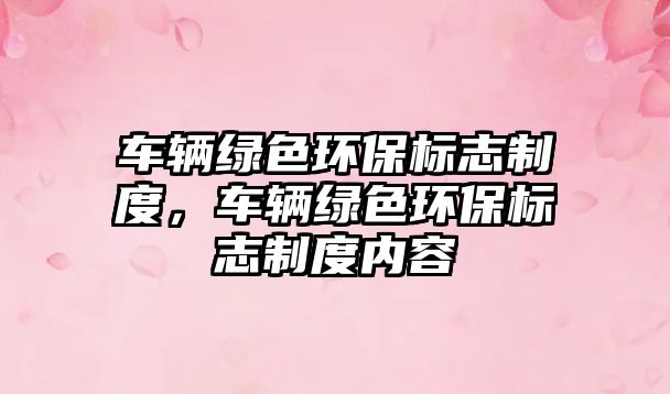 車輛綠色環(huán)保標志制度，車輛綠色環(huán)保標志制度內(nèi)容