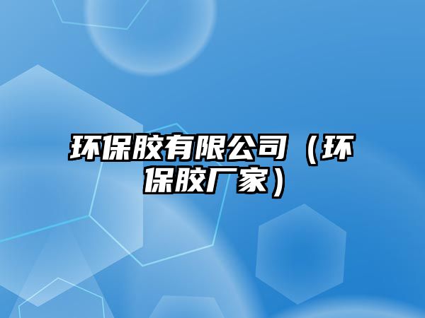 環(huán)保膠有限公司（環(huán)保膠廠家）