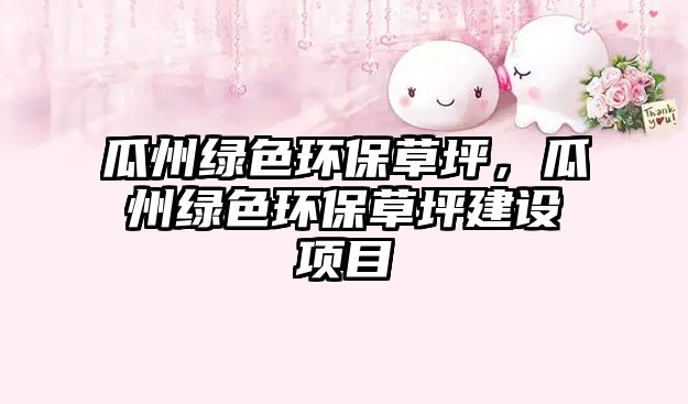 瓜州綠色環(huán)保草坪，瓜州綠色環(huán)保草坪建設(shè)項目