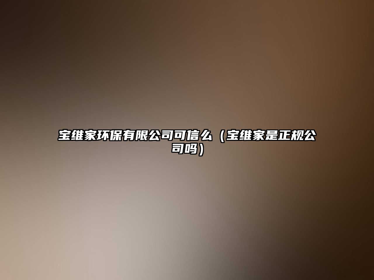 寶維家環(huán)保有限公司可信么（寶維家是正規(guī)公司嗎）