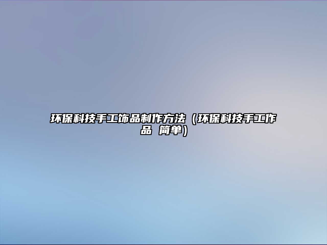 環(huán)?？萍际止わ椘分谱鞣椒ǎōh(huán)?？萍际止ぷ髌?簡(jiǎn)單）