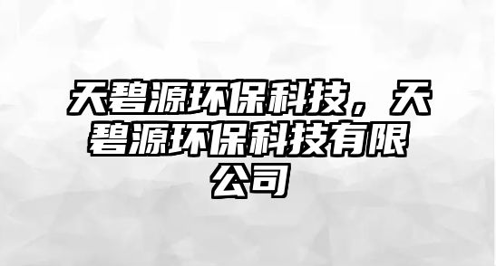 天碧源環(huán)?？萍?，天碧源環(huán)保科技有限公司