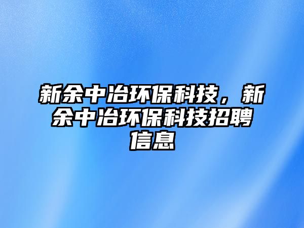 新余中冶環(huán)?？萍?，新余中冶環(huán)保科技招聘信息