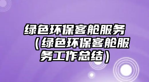 綠色環(huán)?？团摲?wù)（綠色環(huán)?？团摲?wù)工作總結(jié)）