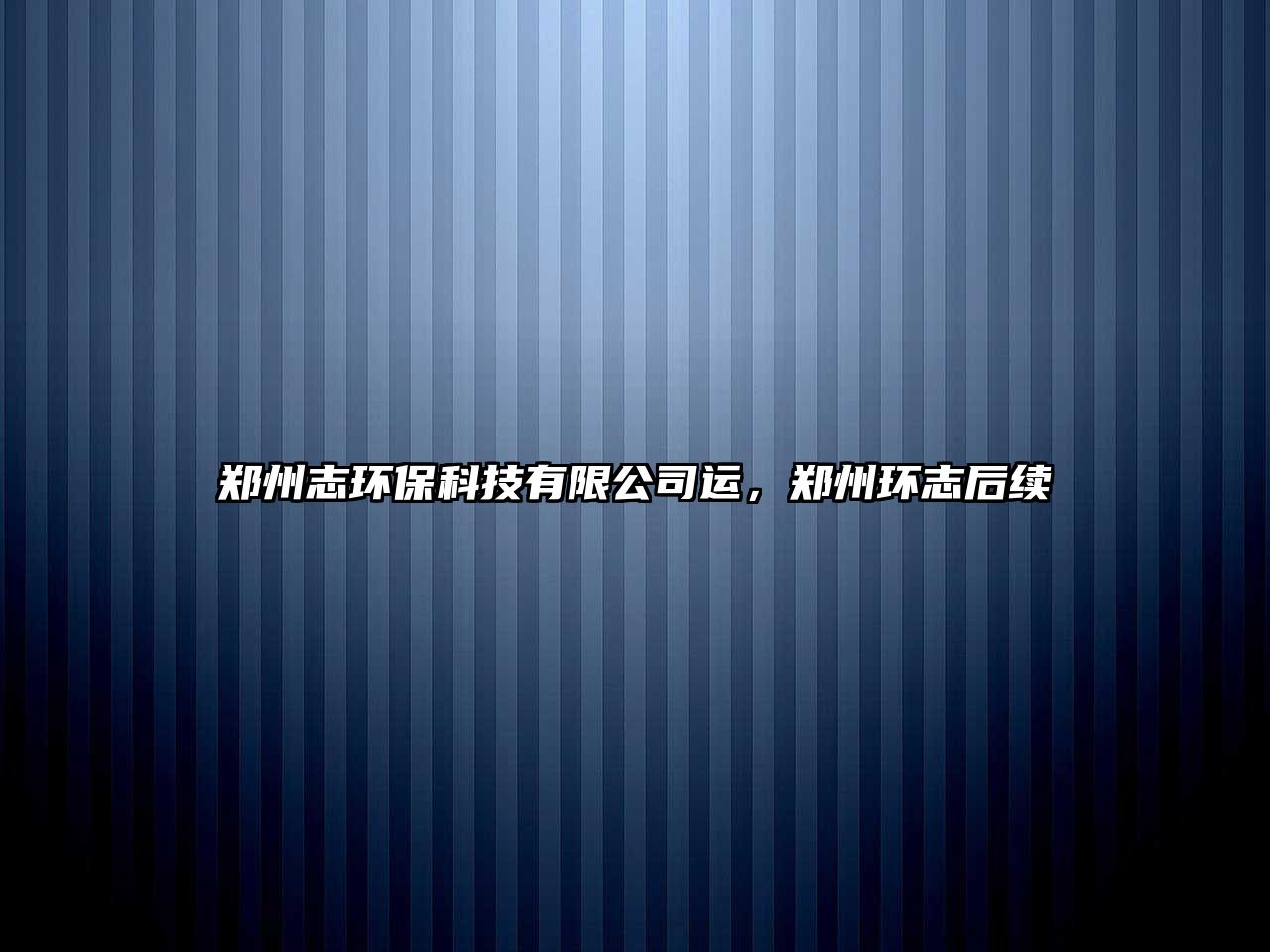 鄭州志環(huán)?？萍加邢薰具\(yùn)，鄭州環(huán)志后續(xù)