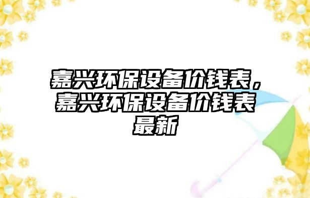 嘉興環(huán)保設備價錢表，嘉興環(huán)保設備價錢表最新