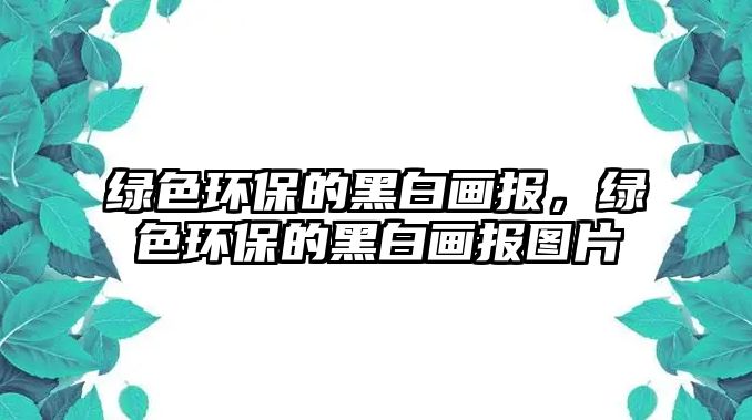 綠色環(huán)保的黑白畫報(bào)，綠色環(huán)保的黑白畫報(bào)圖片
