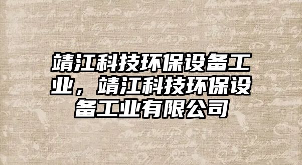 靖江科技環(huán)保設(shè)備工業(yè)，靖江科技環(huán)保設(shè)備工業(yè)有限公司
