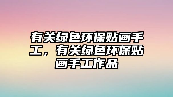 有關(guān)綠色環(huán)保貼畫手工，有關(guān)綠色環(huán)保貼畫手工作品